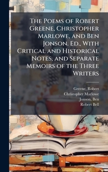 Hardcover The Poems of Robert Greene, Christopher Marlowe, and Ben Jonson. Ed., With Critical and Historical Notes, and Separate Memoirs of the Three Writers Book