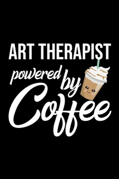 Art Therapist Powered by Coffee: Christmas Gift for Art Therapist | Funny Art Therapist Journal | Best 2019 Christmas Present Lined Journal | 6x9inch 120 pages