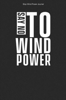 Stop Wind Power Journal: 100 Pages | Lined Interior | Turbines Stop Wind Power Journal Against Windmills Opponent Anti Wind Energy