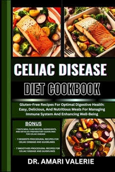 CELIAC DISEASE DIET COOKBOOK: Gluten-Free Recipes For Optimal Digestive Health: Easy, Delicious, And Nutritious Meals For Managing Immune System And Enhancing Well-Being