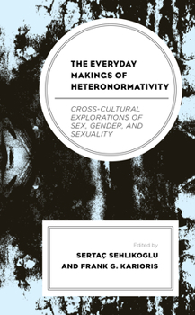 Paperback The Everyday Makings of Heteronormativity: Cross-Cultural Explorations of Sex, Gender, and Sexuality Book