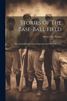 Paperback Stories Of The Base-ball Field; The National Game's Great Exponents And Their Methods Book