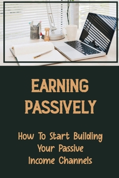 Paperback Earning Passively: How To Start Building Your Passive Income Channels: Real Estate Investing Book