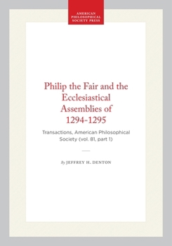 Hardcover Philip the Fair and the Ecclesiastical Assemblies of 1294-1295: Transactions, American Philosophical Society (Vol. 81, Part 1) Book