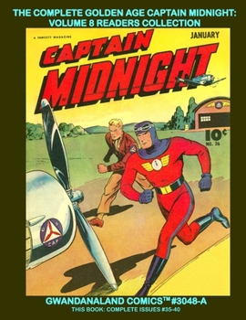 The Complete Golden Age Captain Midnight: Volume 8 Readers Collection: Gwandanaland Comics #3028-A: Economical Black & White Version - Issues #35-40 -- America's Most Versatile Fighter!