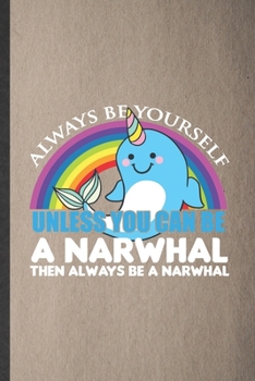 Paperback Always Be Yourself Unless You Can Be a Narwhal Then Always Be a Narwhal: Lined Notebook For Arctic Narwhal. Ruled Journal For Wild Animal Lover. Uniqu Book