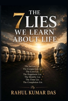 THE 7 LIES WE LEARN ABOUT LIFE: The Success Lie. The Comparison Lie. The Love Lie. The Happiness Lie. The Identity Lie. The Time Lie. The Completion Lie.