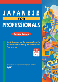 Paperback Japanese for Professionals: Revised Edition: Mastering Japanese for Business from the Authors of the Bestselling Japanese for Busy People Series Book