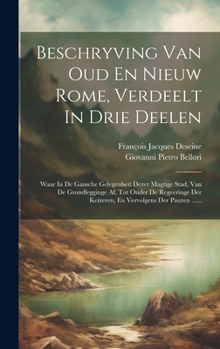 Hardcover Beschryving Van Oud En Nieuw Rome, Verdeelt In Drie Deelen: Waar In De Gansche Gelegenheit Dezer Magtige Stad, Van De Grondlegginge Af, Tot Onder De R [Dutch] Book