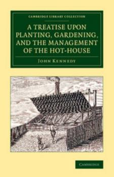 A Treatise Upon Planting, Gardening, and the Management of the hot House