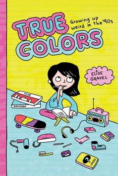 True Colors: Growing Up Weird in the 90s: Growing Up Weird in the 90s