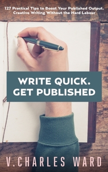 Paperback Write Quick. Get Published: 127 Practical Tips to Boost Your Published Output. Creative Writing Without the Hard Labour Book