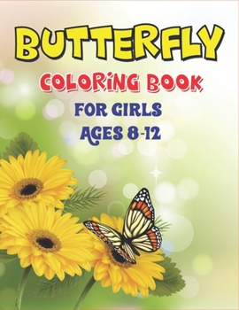 Butterfly Coloring Book for Girls Ages 8-12: Children's Coloring Book Featuring Adorable Butterflies with Beautiful Floral Patterns For Relieving Stre