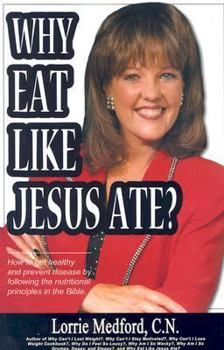 Paperback Why Eat Like Jesus Ate?: How to Get Healthy and Prevent Disease by Following the Nutritional Principles of the Bible Book