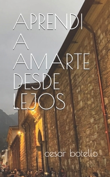 APRENDI A AMARTE DESDE LEJOS (Spanish Edition)