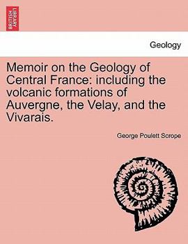 Paperback Memoir on the Geology of Central France: Including the Volcanic Formations of Auvergne, the Velay, and the Vivarais. Book