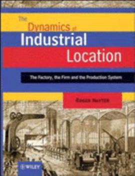 Paperback The Dynamics of Industrial Location: The Factory, the Firm and the Production System Book