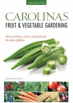 Paperback Carolinas Fruit & Vegetable Gardening: How to Plant, Grow, and Harvest the Best Edibles Book