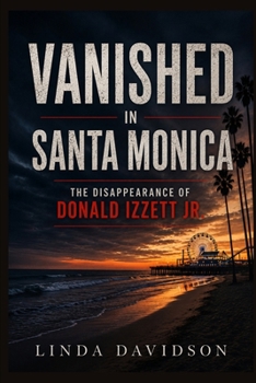 Vanished in Santa Monica: The Disappearance of Donald Izzett Jr.
