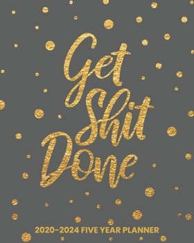 Get Shit Done 2020-2024 Five Year Planner: 60 Month Yearly Planner Monthly Calendar View with Contact Book & Password Tracker (Monthly Schedule Organizers)