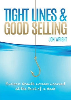 Paperback Tight Lines and Good Selling: Business Growth Lessons Learned at the Point of a Hook Book