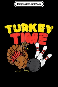 Composition Notebook: Turkey Time I Happy Thanksgiving Bowling Turkey day  Journal/Notebook Blank Lined Ruled 6x9 100 Pages