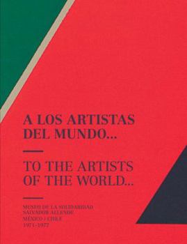 Paperback To the Artists of the World: Museo de la Solidaridad Salvador Allende, México/Chile 1971-1977 Book