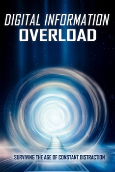 Paperback Digital Information Overload: Surviving the Age of Constant Distraction Book