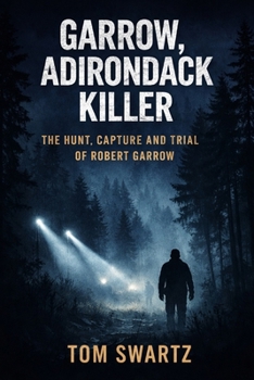 Garrow, Adirondak Killer: The Hunt, Capture, and Trial of Robert Garrow