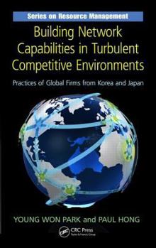 Hardcover Building Network Capabilities in Turbulent Competitive Environments: Practices of Global Firms from Korea and Japan Book