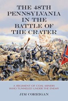 Paperback The 48th Pennsylvania in the Battle of the Crater: A Regiment of Coal Miners Who Tunneled Under the Enemy Book