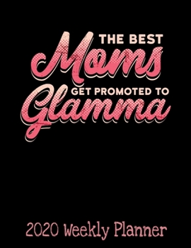 Paperback The Best Moms Get Promoted To Glamma: 2020 Daily Weekly and Monthly Planner - Awesome Mother 2020 Planner - Calendar and Organizer - 2020 One Year Pla Book