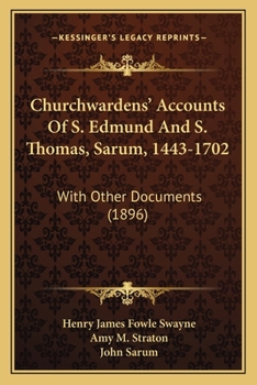 Churchwardens' Accounts of S. Edmund & S. Thomas, Sarum, 1443-1702 [microform], With Other Documents