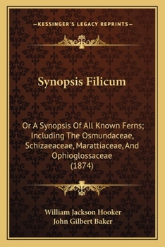 Synopsis Filicum: Or A Synopsis Of All Known Ferns; Including The Osmundaceae, Schizaeaceae, Marattiaceae, And Ophioglossaceae