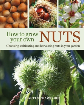 Hardcover How to Grow Your Own Nuts: Choosing, Cultivating and Harvesting Nuts in Your Garden Book