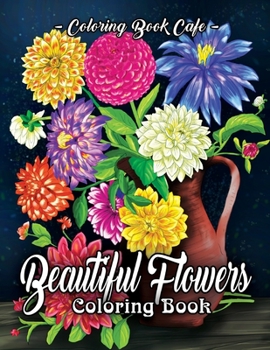 Paperback Beautiful Flowers Coloring Book: An Adult Coloring Book Featuring Exquisite Flower Bouquets and Arrangements for Stress Relief and Relaxation Book