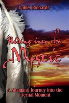 Paperback Riding Into The Mystic: A Shaman's Journey Into The Eternal Moment Book