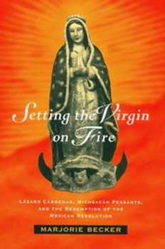 Paperback Setting the Virgin on Fire: Lázaro Cárdenas, Michoacán Peasants, and the Redemption of the Mexican Revolution Book