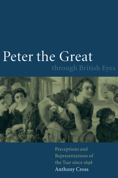 Hardcover Peter the Great Through British Eyes: Perceptions and Representations of the Tsar Since 1698 Book