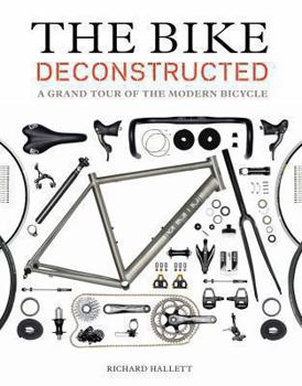 Paperback The Bike Deconstructed: A Grand Tour of the Modern Bicycle Book