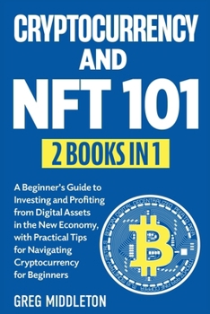 Cryptocurrency and NFT 101: 2 in 1 - A Beginner's Guide to Investing and Profiting from Digital Assets in the New Economy, with Practical Tips for ... for Beginners (Investing for Beginners)
