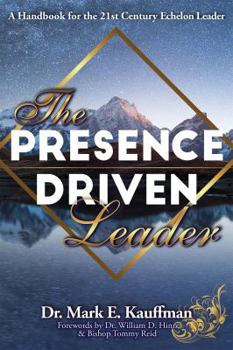 Paperback The Presence Driven Leader: A Handbook for the 21st Century Echelon Leader Book