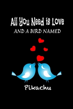 Paperback All you need is love and a bird named Pikachu: Funny Gifts for bird lovers Lined Journal / blank lined notebook for bird lover Gift, 119 Pages, 6x9, S Book