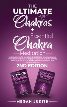 The Ultimate Guide to Chakras + Essential Chakra Meditation: Discover how to Unlock the Secrets of Chakra Healing, Third Eye Awakening, and Psychic ... Energy with Yoga meditation. 2ND EDITION.