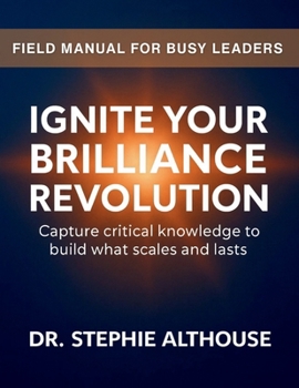 Ignite Your Brilliance Revolution: Field Manual For Busy Leaders
