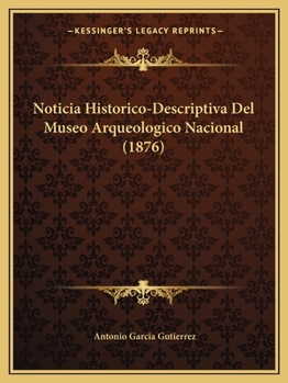 Paperback Noticia Historico-Descriptiva Del Museo Arqueologico Nacional (1876) [Spanish] Book