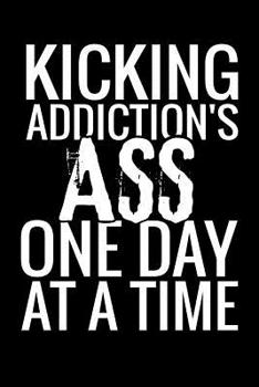 Paperback Kicking Addiction's Ass One Day at a Time: Guided Sobriety Journal for Addiction Recovery 60 Days Planner for Alcoholism & Drug Addiction Rehab Book