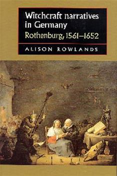 Witchcraft Narratives in Germany: Rothenburg, 1561-1652 - Book  of the Studies in Early Modern European History