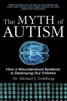 Paperback The Myth of Autism: How a Misunderstood Epidemic Is Destroying Our Children, Expanded and Revised Edition Book