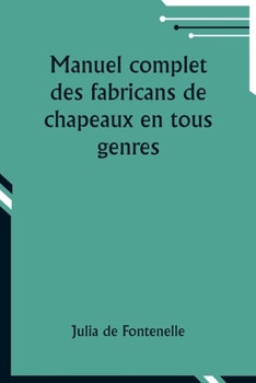 Paperback Manuel complet des fabricans de chapeaux en tous genres [French] Book